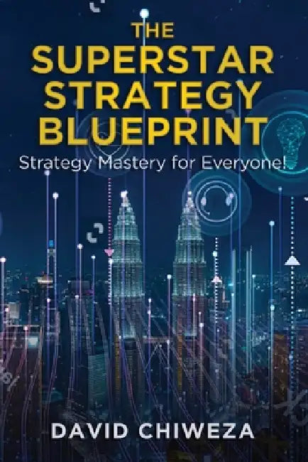 The Superstar Strategy Blueprint: Strategy Mastery for Everyone! by David Chiweza