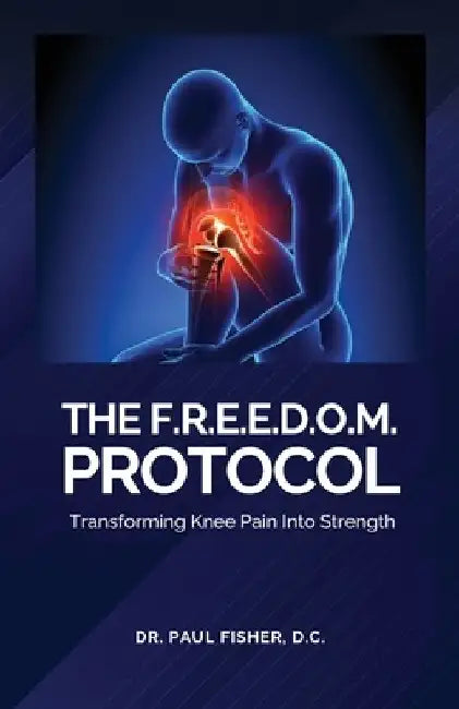 The F.R.E.E.D.O.M. Protocol, Transforming Knee Pain Into Strength by D. C. Paul Fisher