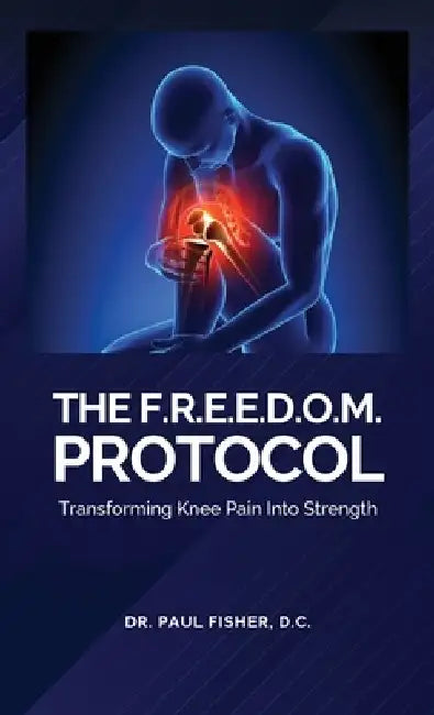 The F.R.E.E.D.O.M. Protocol, Transforming Knee Pain Into Strength by D. C. Paul Fisher