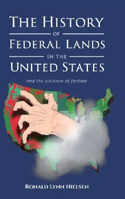 The history of federal lands in the United States, and the violence of faction by Ronald Lynn Nielsen