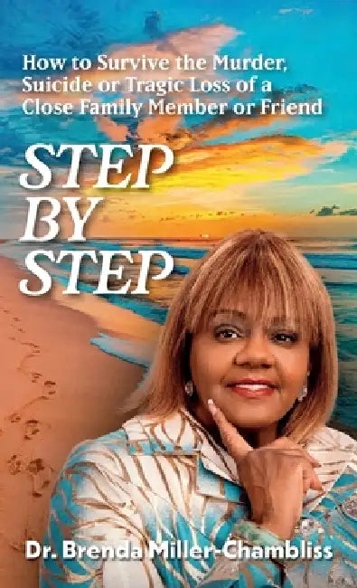 Step by Step, How to Survive the Murder, Suicide or Tragic Loss of a Close Family Member or Friend by Brenda Miller Chambliss