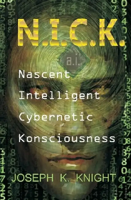 Nascent Intelligent Cybernetic Konsciousness: N.I.C.K. by Joseph K. Knight