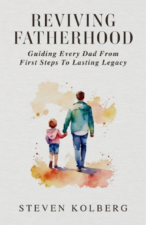 Reviving Fatherhood by Steven Kolberg