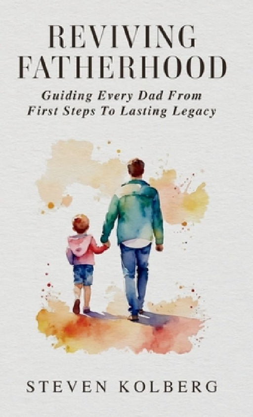 Reviving Fatherhood by Steven Kolberg