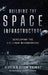 Building the Space Infrastructure: Developing the Cis-Lunar Neighborhood by Alastair Storm Browne