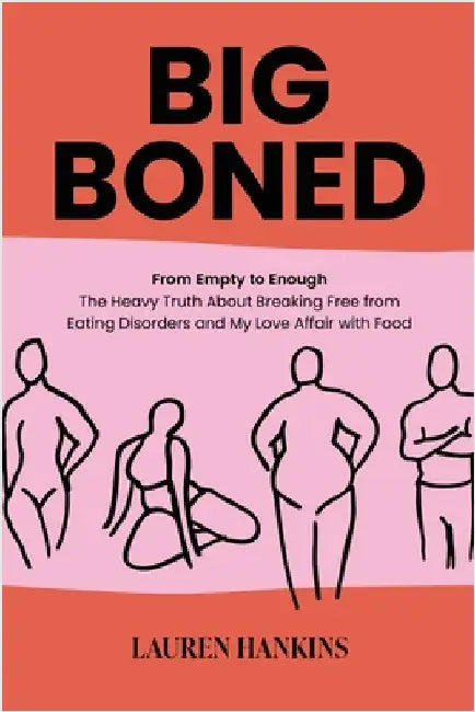 Big-Boned: From Empty to Enough- The Heavy Truth About Breaking Free from Eating Disorders and My Love Affair with Food by Lauren Hankins