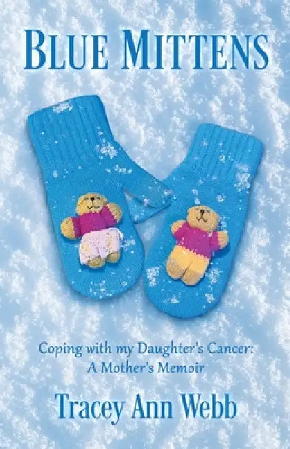Blue Mittens: Coping with my Daughter's Cancer: A Mother's Memoir by Tracey Ann Webb