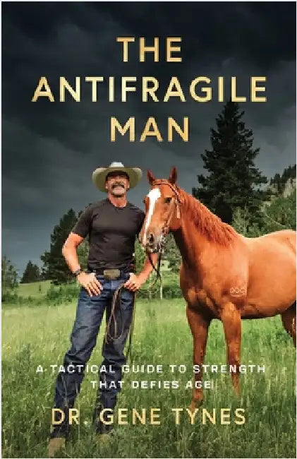 The Antifragile Man: A Tactical Guide To Strength That Defies Age by Gene Tynes