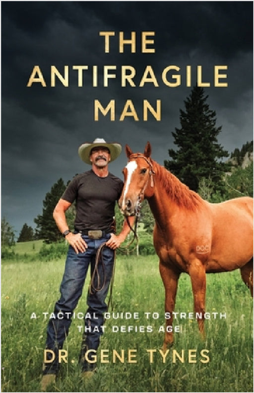The Antifragile Man: A Tactical Guide To Strength That Defies Age by Gene Tynes
