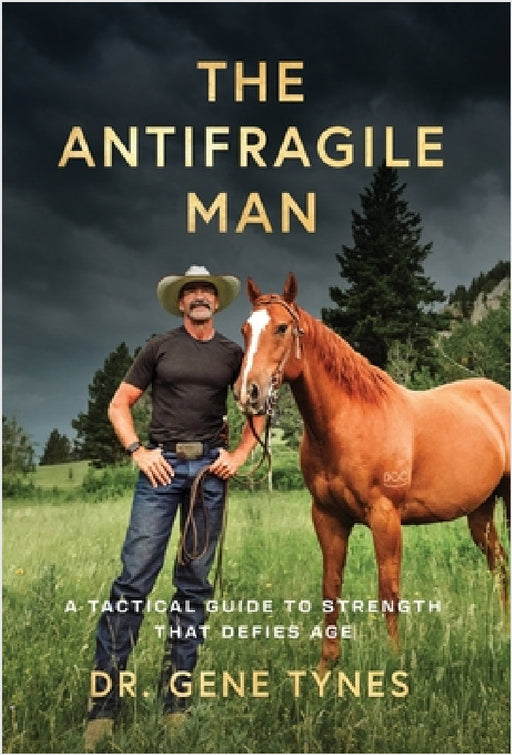 The Antifragile Man: A Tactical Guide To Strength That Defies Age by Gene Tynes