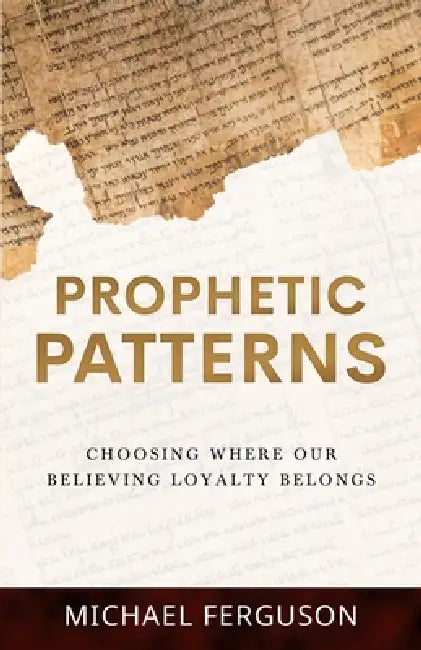 Prophetic Patterns: Choosing Where Our Believing Loyalty Belongs by Michael Ferguson