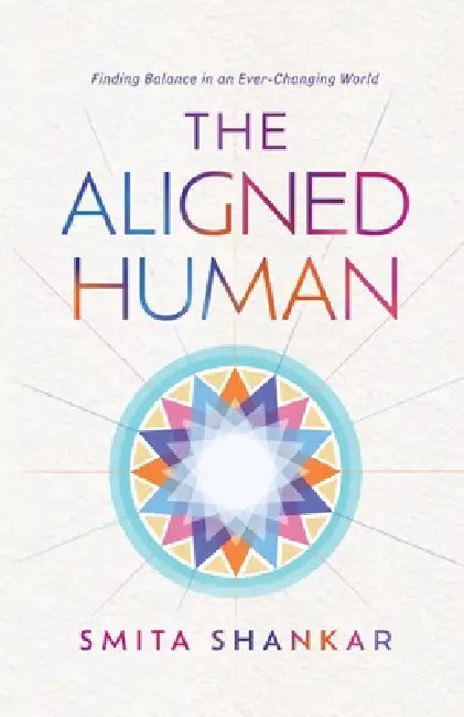 The Aligned Human: Finding Balance in an Ever-Changing World by Smita Shankar