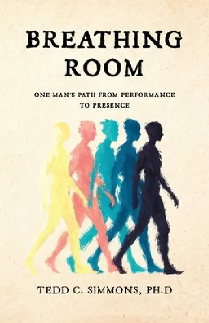Breathing Room: One Man's Path from Performance to Presence by Tedd C. Simmons