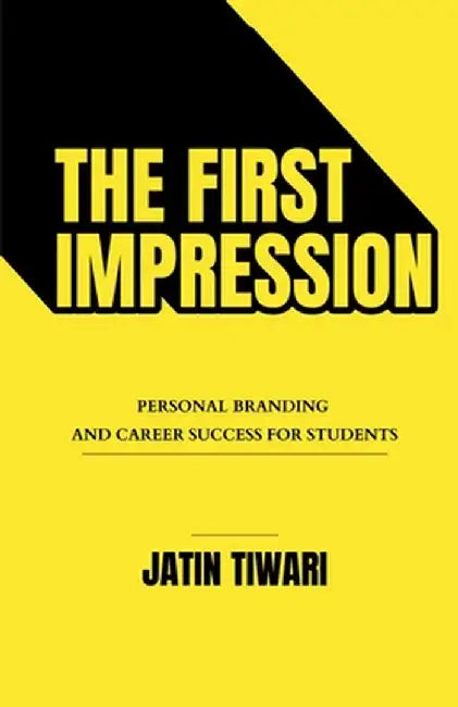 The First Impression: Personal Branding and Career Success for Students by Jatin Tiwari