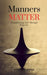 Manners Matter: Transforming Life Through Etiquette. by Kiryowa Idrisa