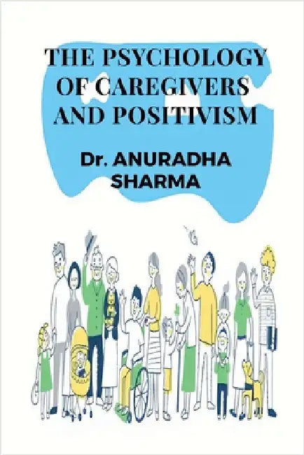 The Psychology of Caregivers and Positivism by Dr Anuradha Sharma