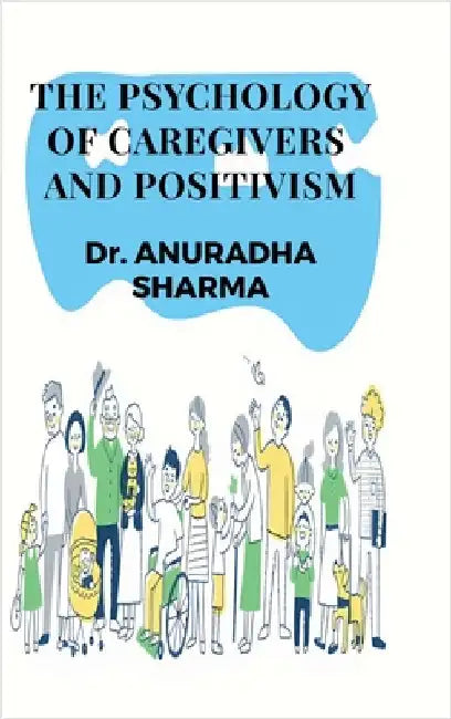 The Psychology of Caregivers and Positivism by Dr Anuradha Sharma
