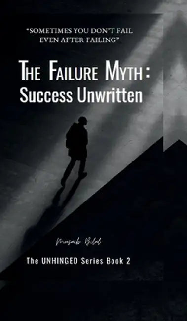 The Failure Myth: Success Unwritten: A Journey Through Fear, Growth, and Self-Discovery by Musaib Bilal