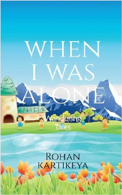 When I was Alone: Wandering Tales by Rohan Kartikeya V