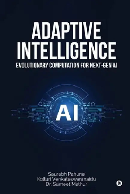 Adaptive Intelligence: Evolutionary Computation for Next-Gen AI by Saurabh Pahune, Kolluri Venkateswaranaidu, Dr Sumeet Mathur