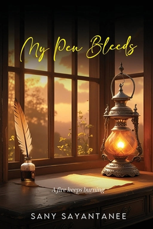 My Pen Bleeds: A fire keeps burning by Sany Sayantanee