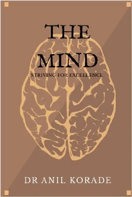 The Mind: Striving for excellence by Dr Anil Korade