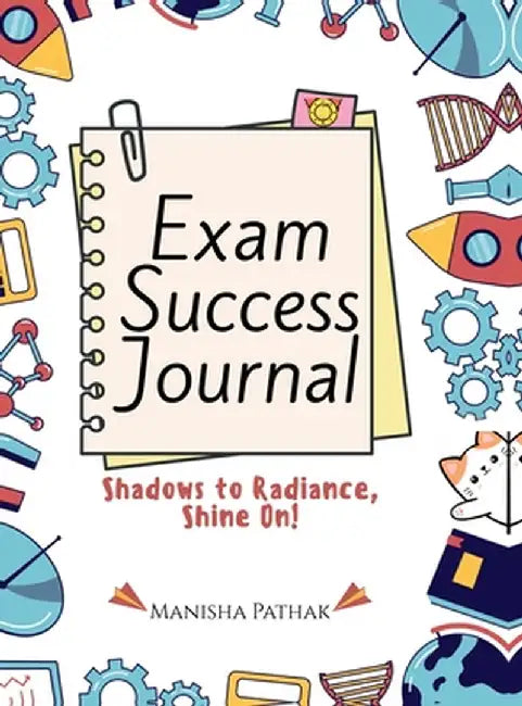 Exam Success Journal: From Distraction and Doubt to Focus and Victory, Scientific Journaling by Manisha Pathak