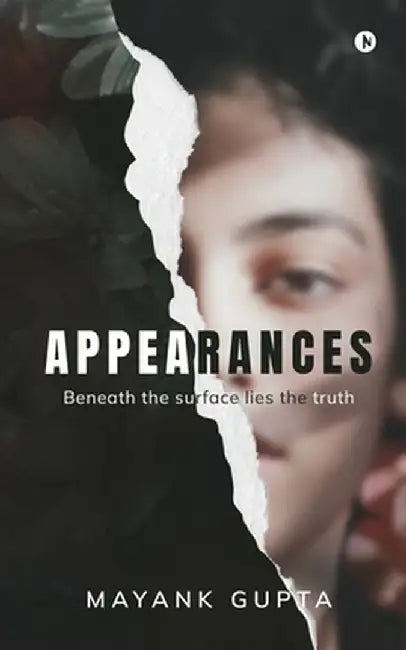 Appearances: Beneath the surface lies the truth by Mayank Gupta