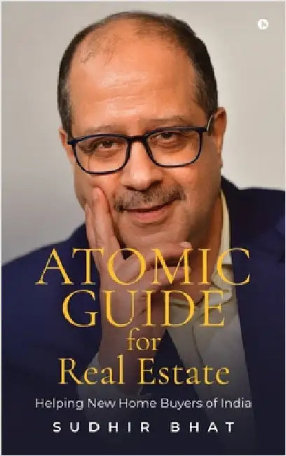 Atomic Guide for Real Estate: Helping New Home Buyers of India by Sudhir Bhat