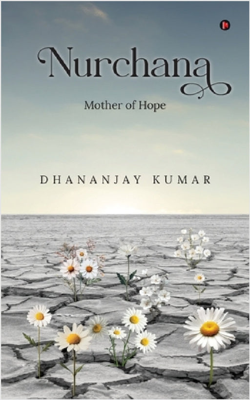 Nurchana: Mother of Hope by Dhananjay Kumar