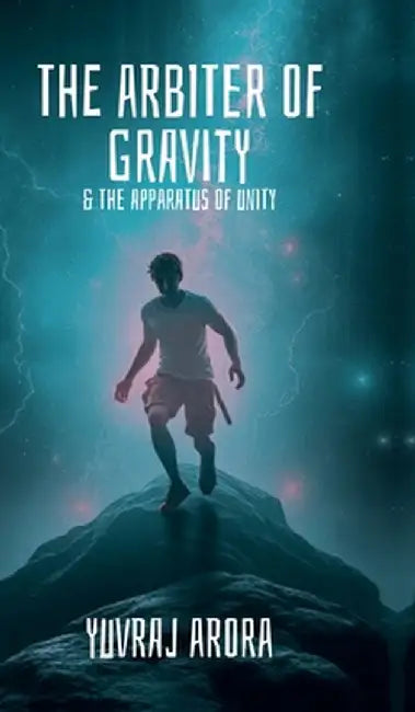 The Arbiter of Gravity: The Apparatus of Unity by Yuvraj Arora
