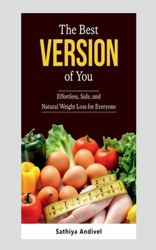 The Best Version of You: Effortless, Safe and Natural Weight Loss for Everyone by Sathiya Andivel