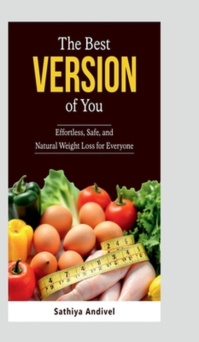 The Best Version of You: Effortless, Safe and Natural Weight Loss for Everyone by Sathiya Andivel
