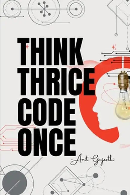 Think thrice, code once: The Art of Thoughtful Development for Smarter, Faster, and Better Software by Amit Gujrathi