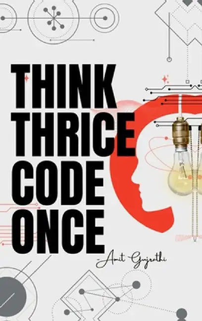 Think thrice, code once: The Art of Thoughtful Development for Smarter, Faster, and Better Software by Amit Gujrathi