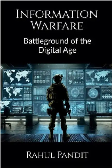 Information Warfare: Battleground of the Digital Age by Rahul Pandit