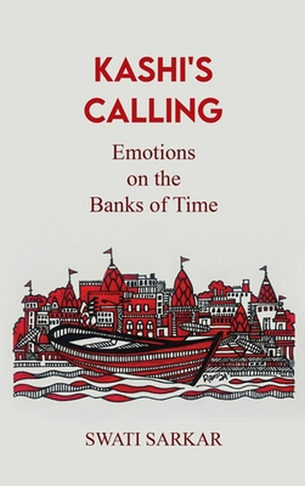 Kashi's Calling: Emotions on the Banks of Time by Swati Sarkar