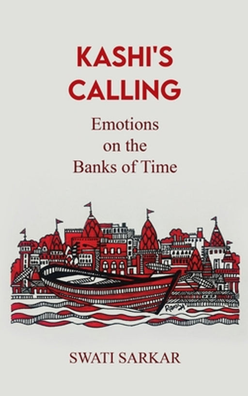 Kashi's Calling: Emotions on the Banks of Time by Swati Sarkar