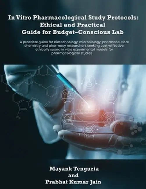 In Vitro Pharmacological Study Protocols: Ethical and Practical Guide for Budget - Conscious Lab: A practical guide for biotechnology, microbiology, p by Mayank Tenguria
