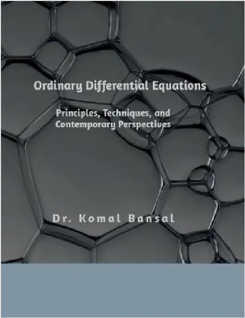 Ordinary Differential Equations: Principles, Techniques, and Contemporary Perspectives by Dr Komal Bansal