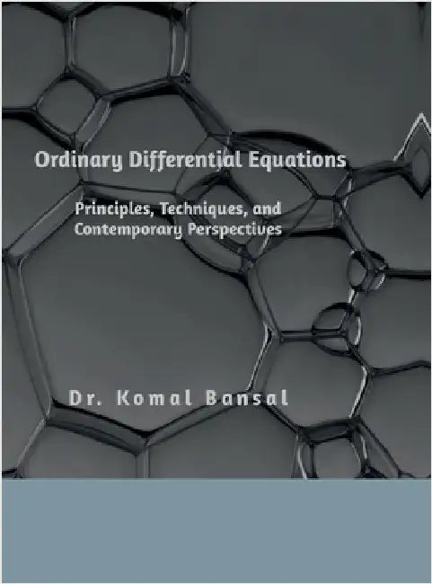 Ordinary Differential Equations: Principles, Techniques, and Contemporary Perspectives by Dr Komal Bansal