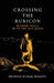 Crossing the Rubicon: Wisdom trails with The Old Monk by Krishna Kumar Marayil