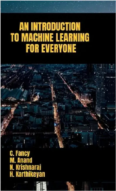 An Introduction to Machine Learning for Everyone by C Fancy