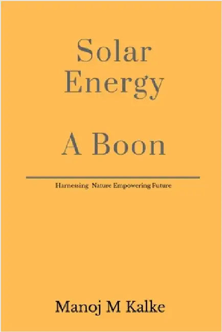 Solar Energy - A Boon: Complete guide to build a solar plant for own use. by Manoj M Kalke
