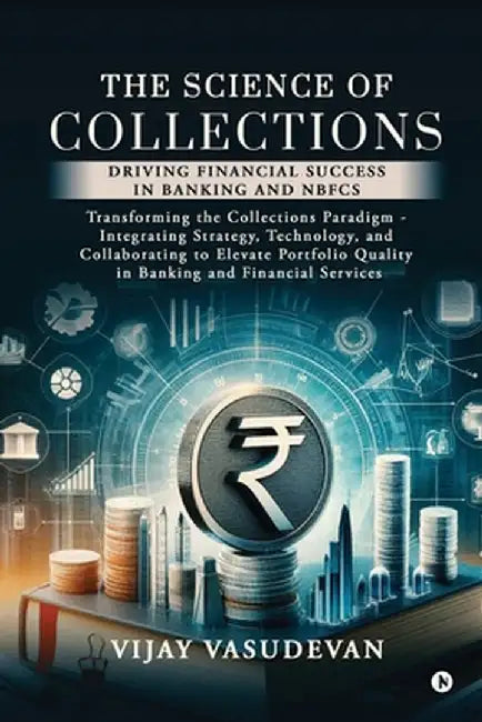 The Science of Collections: Driving Financial Success in Banking and NBFCS by Vijay Vasudevan