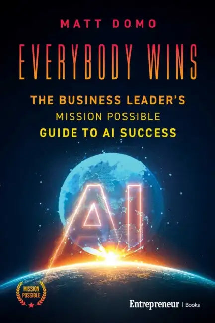 Everybody Wins: The Business Leader's Mission Possible Guide to AI Success by Matt Domo