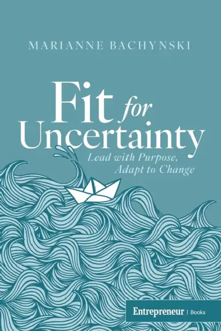 Fit for Uncertainty: Lead with Purpose, Adapt to Change by Marianne Bachynski