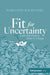 Fit for Uncertainty: Lead with Purpose, Adapt to Change by Marianne Bachynski