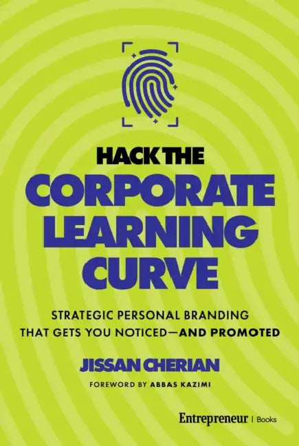 Hack the Corporate Learning Curve: Strategic Personal Branding That Gets You Noticed--And Promoted by Jissan Cherian, Abbas Kazimi