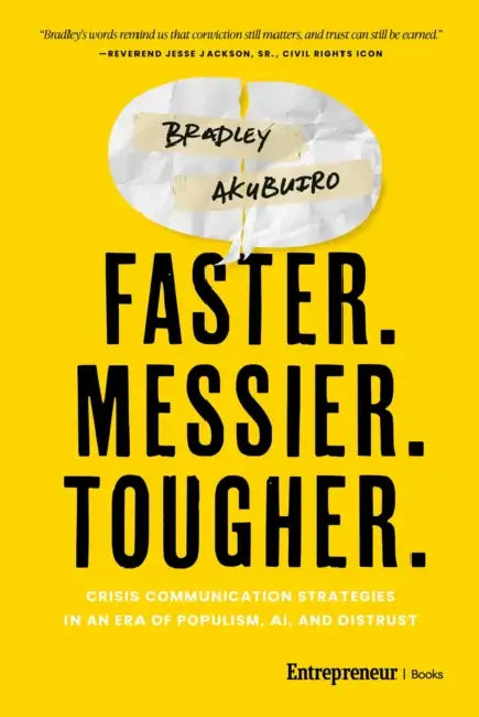 Faster. Messier. Tougher.: Crisis Communication Strategies in an Era of Populism, Ai, and Distrust by Bradley Akubuiro